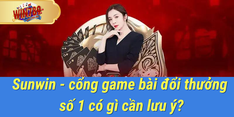 sunwin - cổng game bài đổi thưởng số 1 tại win789